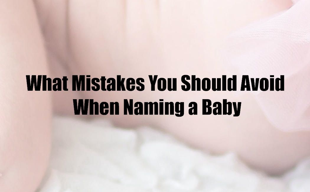 What Mistakes You Should Avoid When Naming a Baby