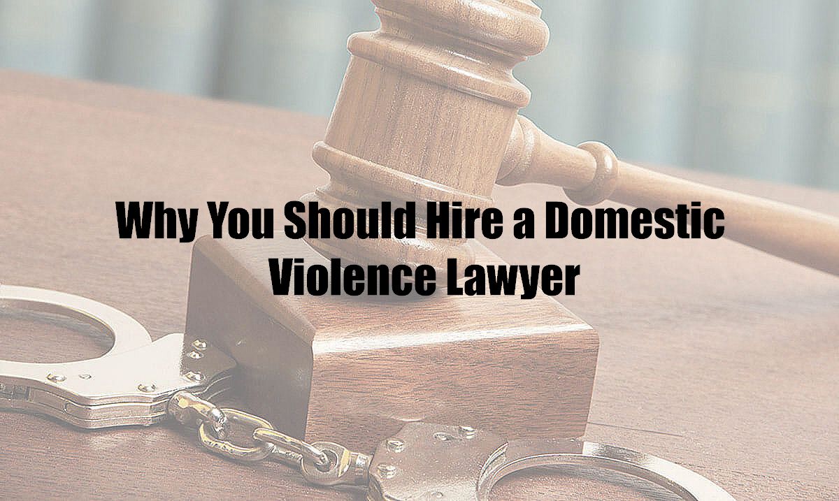 Why You Should Hire a Domestic Violence Lawyer